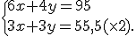  \{ 6x+4y=95\\3x+3y=55,5 (\times   2).